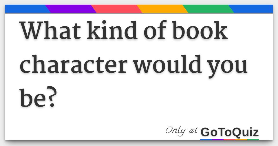 What kind of book character would you be?