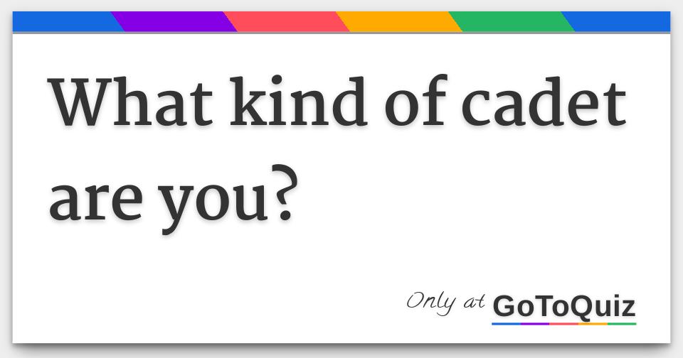 What kind of cadet are you?