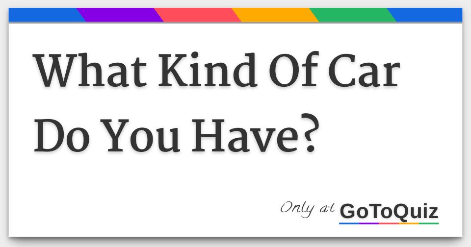 What Kind Of Car Do You Have?
