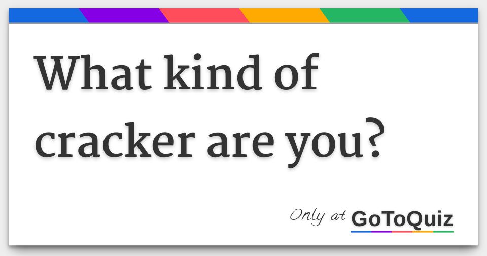 What kind of cracker are you?