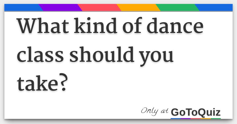 What kind of dance class should you take?