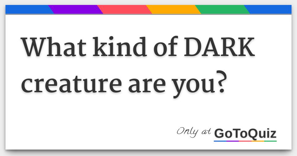 What kind of DARK creature are you?