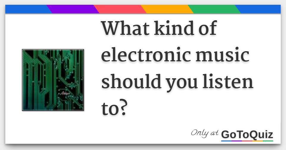 What kind of electronic music should you listen to?