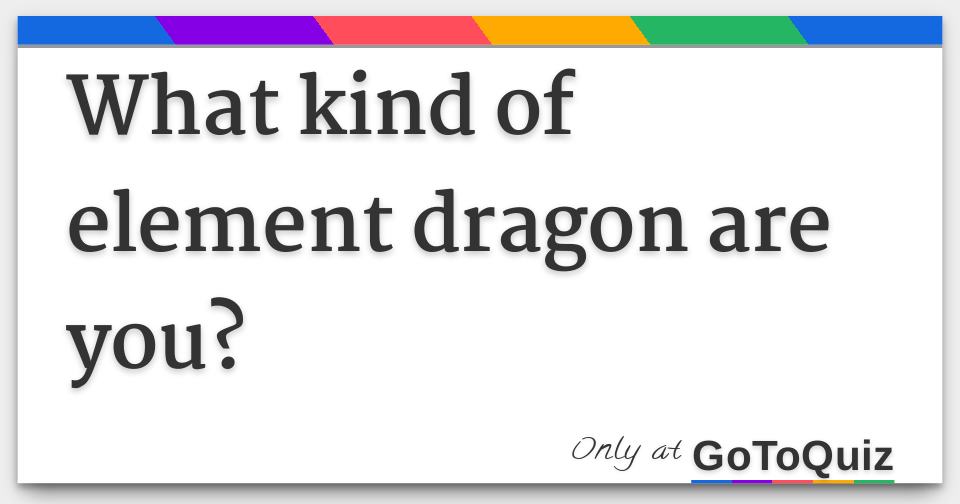What Kind Of Element Dragon Are You 