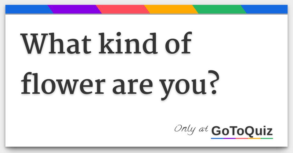 What kind of flower are you?