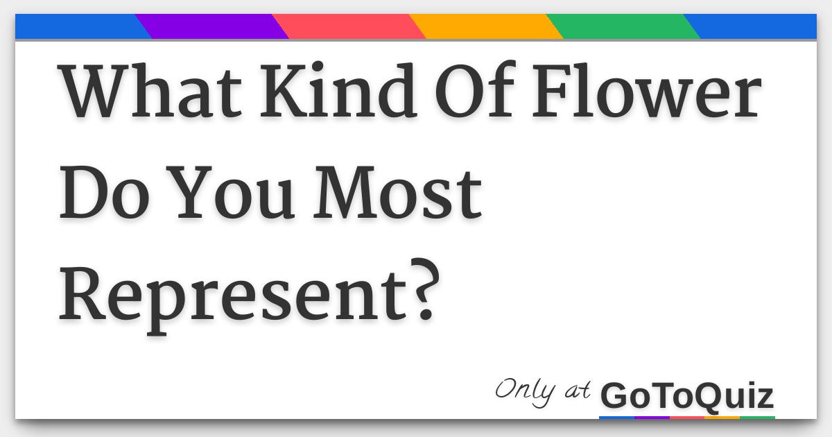 Results What Kind Of Flower Do You Most Represent?