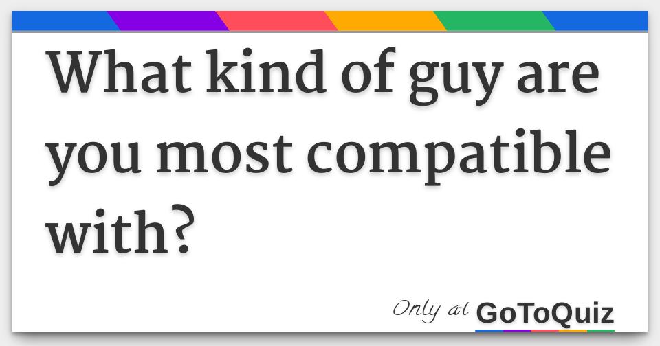 What kind of guy are you most compatible with?