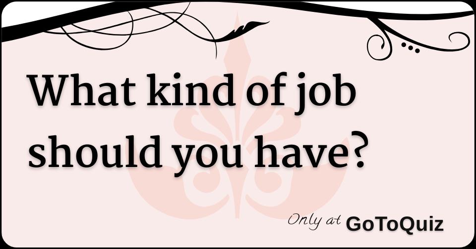 What Kind Of Job Should You Have 