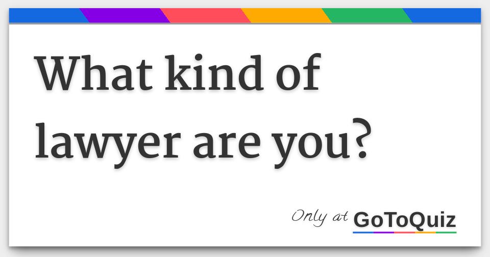 What kind of lawyer are you?