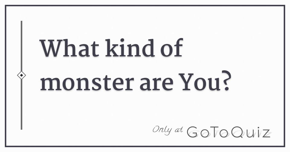 What kind of monster are You?