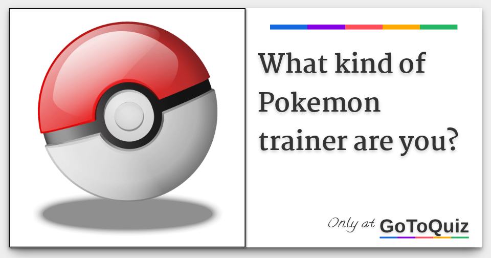 What kind of Pokemon trainer are you?