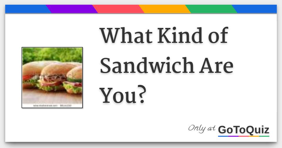 What Kind of Sandwich Are You?