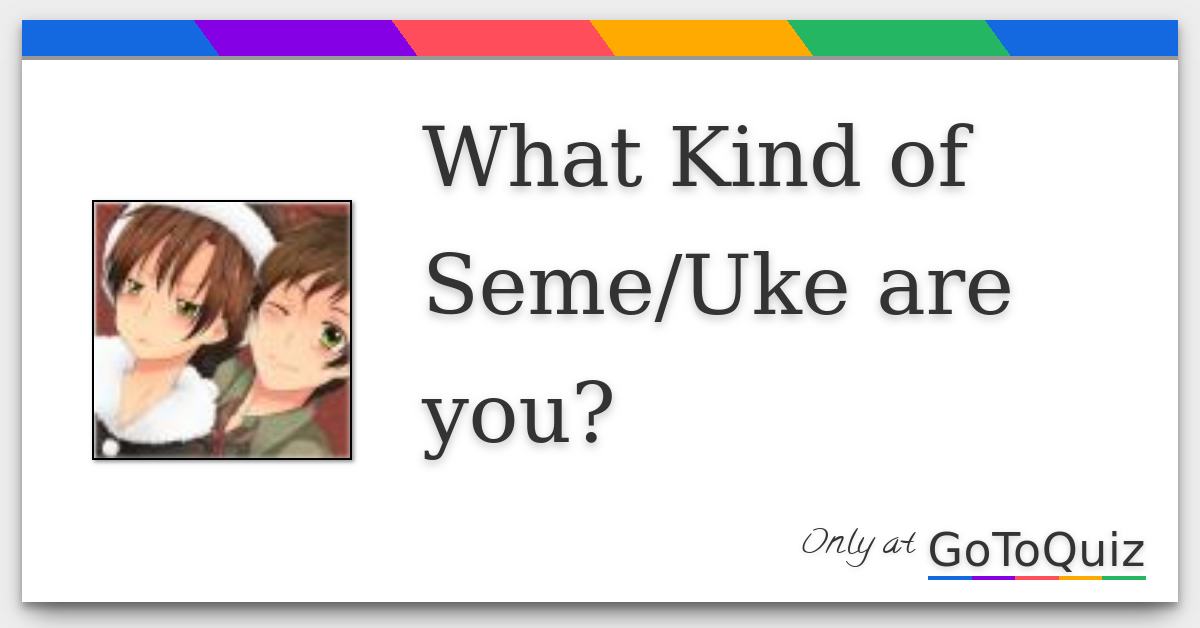 Seme uke tuh tipe character anime yang biasanya diidentikkan dengan yaoi (boys love) seme secara umum didefinisikan sebagai pihak yang lebih di thread ini ane pengen share aja kuis yang bisa ngasih tau seme atau uke yang seperti apakah kita. Uji Test Apakah Saya Seme Atau Uke - Uji Test Apakah Saya Seme Atau Uke : What Seme Uke Are You ...