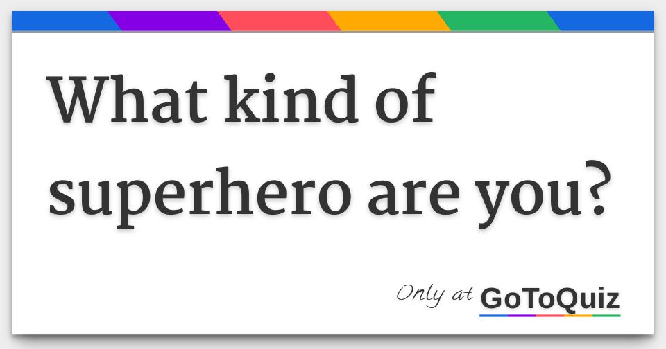 What kind of superhero are you? [OC superheroes]