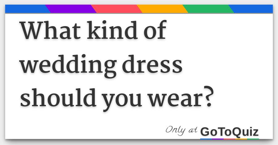 What Kind Of Wedding Dress Should You Wear