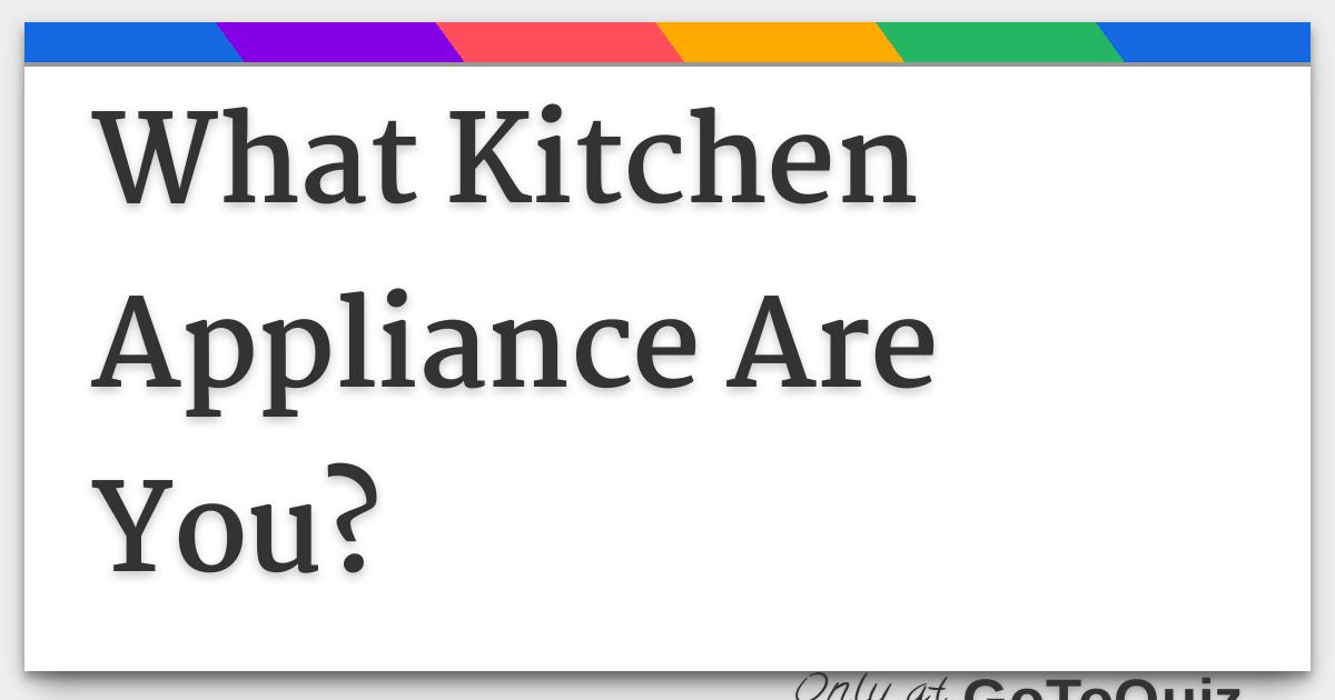 What Kitchen Appliance Are You?