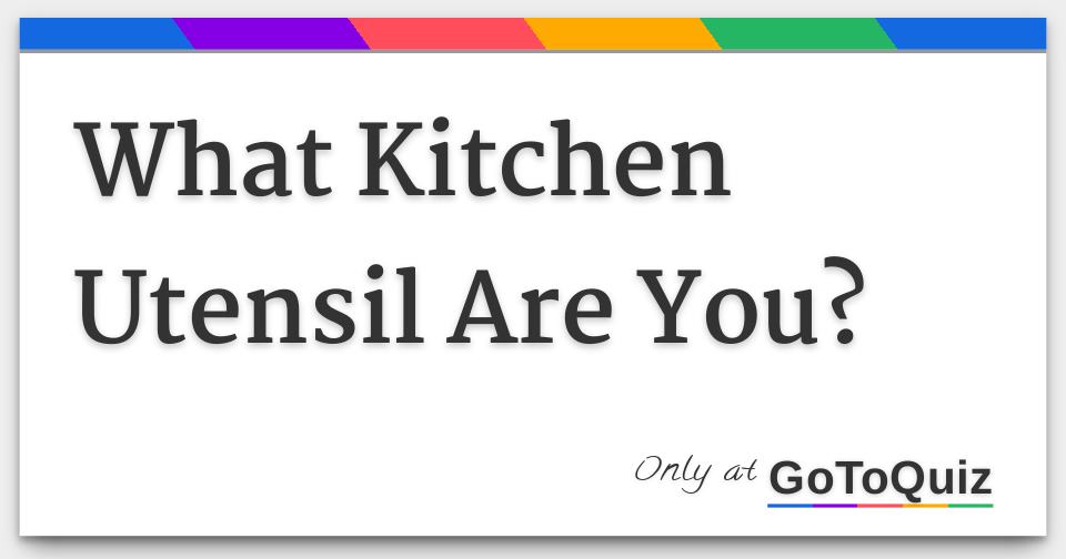 What Kitchen Utensil Are You?