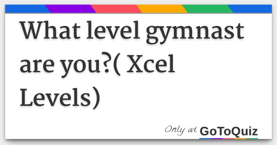 What level gymnast are you?( Xcel Levels)