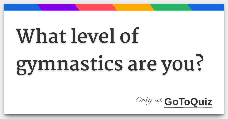 What level of gymnastics are you?