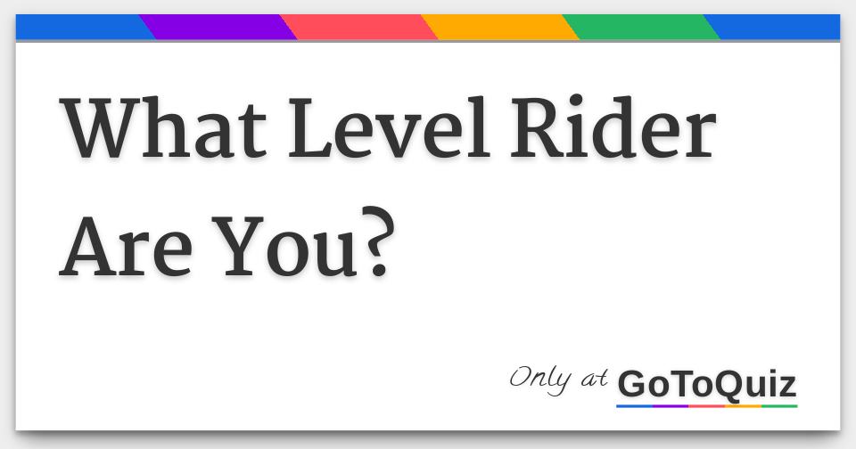 High Level Rider What Level Rider Are You?