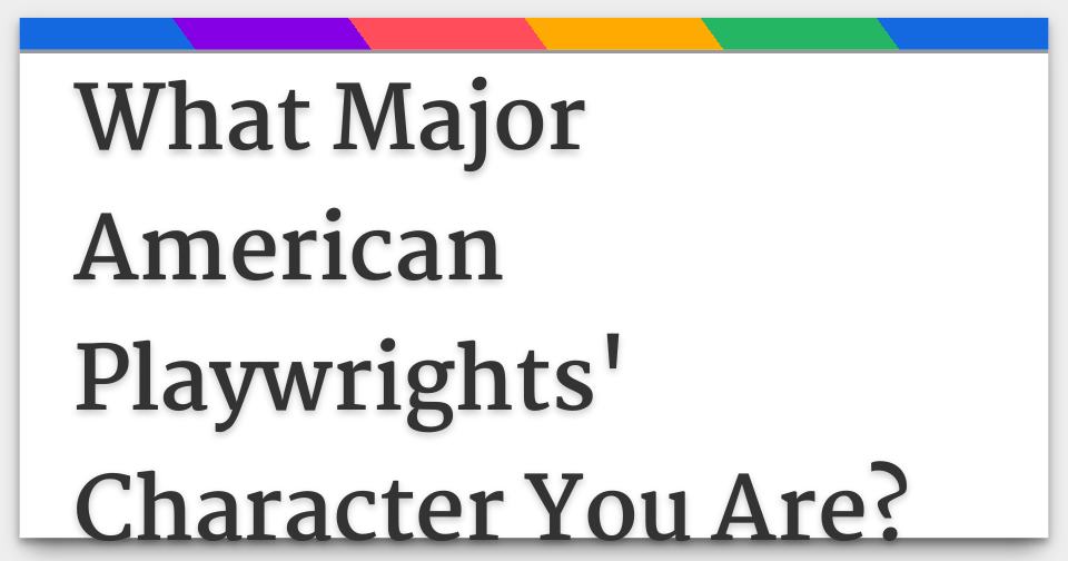 Playwright Characters What Major American Playwrights' Character You Are?