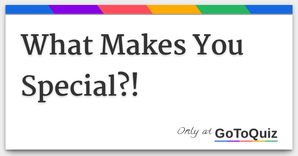 What makes you special 