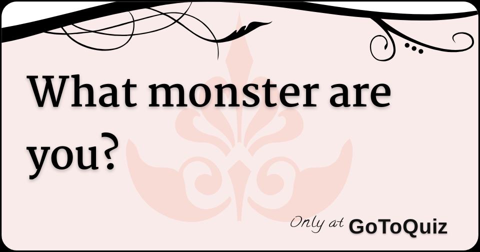What monster are you?