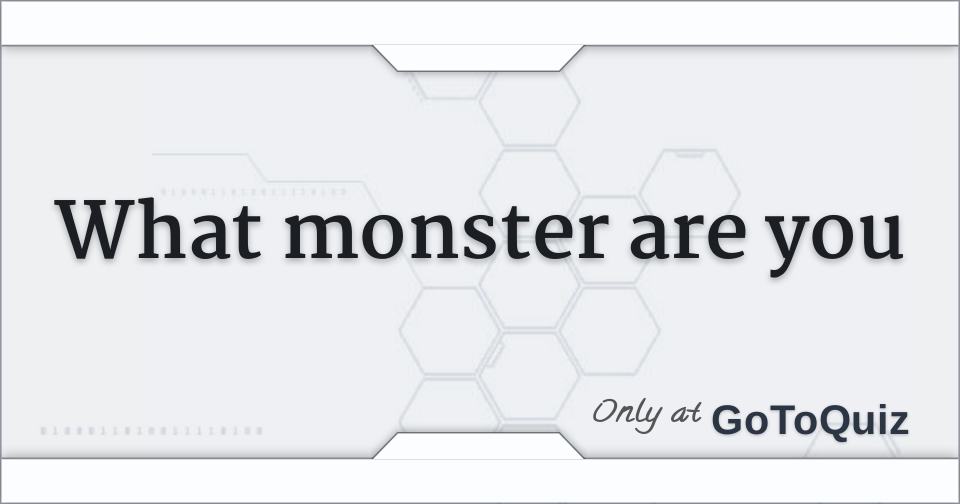 What monster are you
