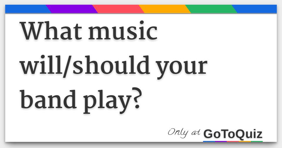 What music will/should your band play?