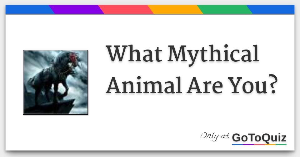 What Mythical Animal Are You? What Mythical Animal Are You?