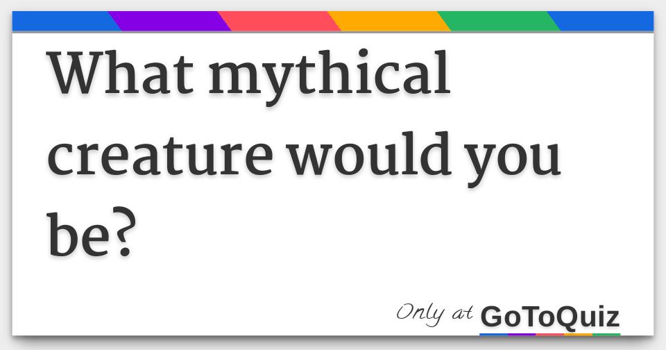 what mythical creature would you be?