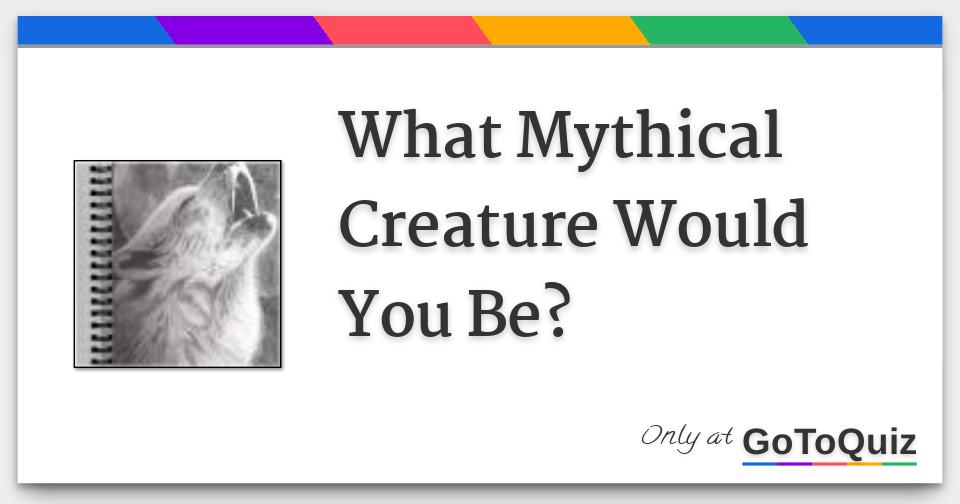 What Mythical Creature Would You Be?