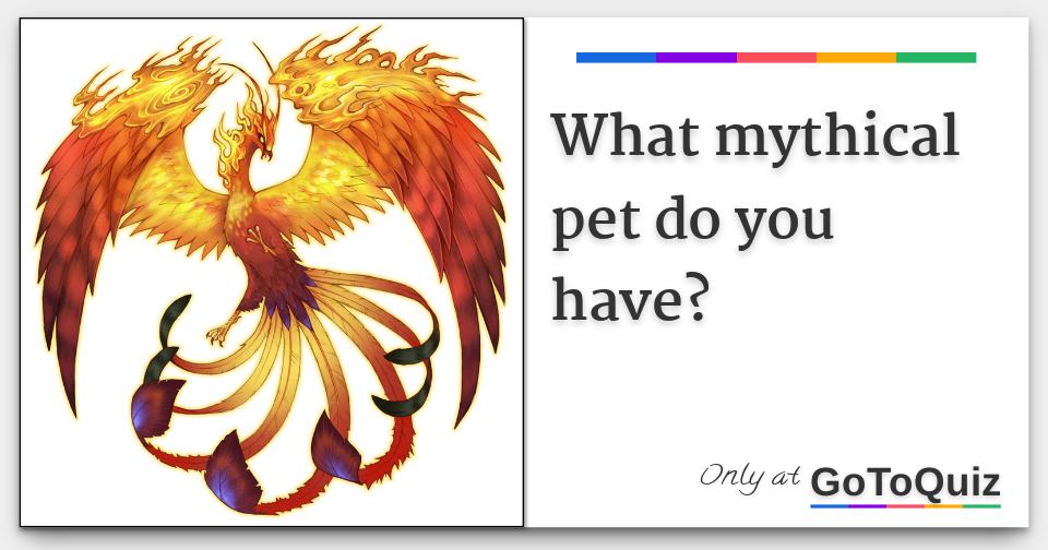What mythical pet do you have?