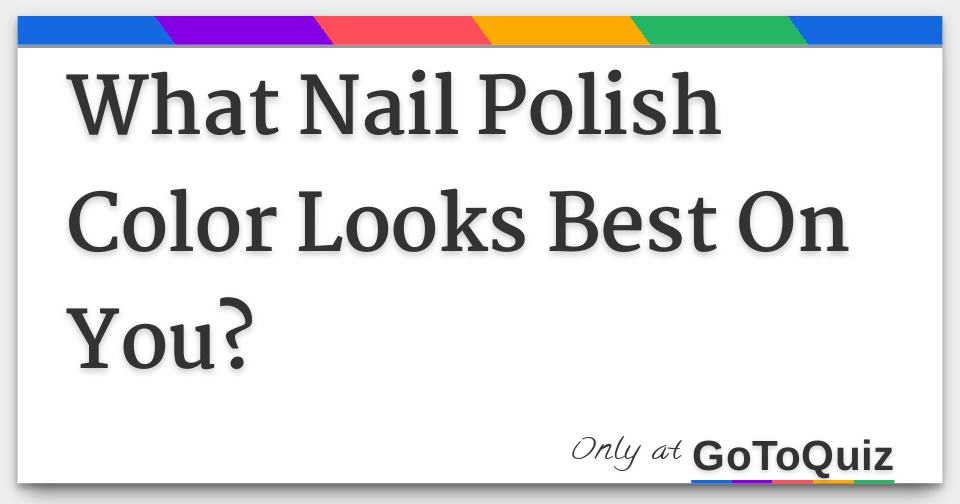 What Nail Polish Color Looks Best On You?