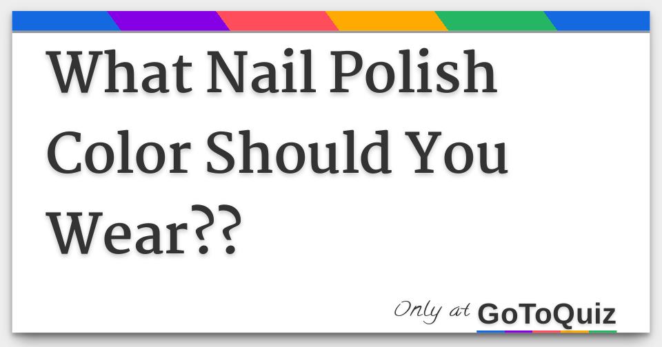 What Nail Polish Color Should You Wear??