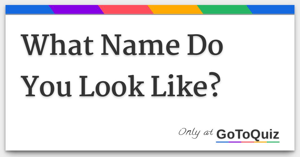 What Name Do You Look Like?