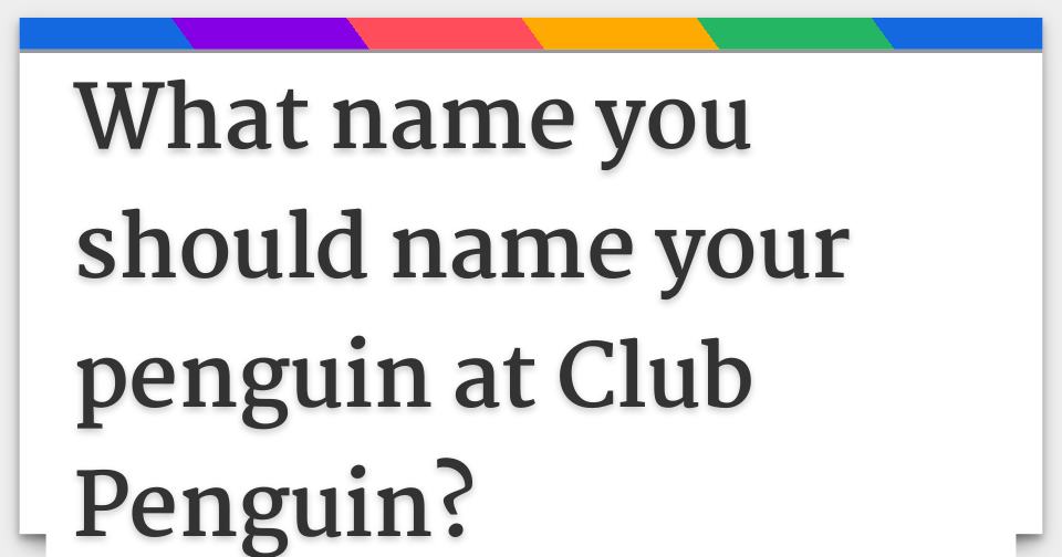 What name you should name your penguin at Club Penguin?