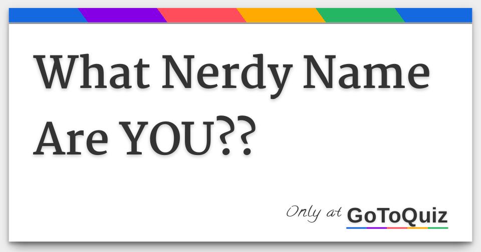 What Nerdy Name Are YOU??