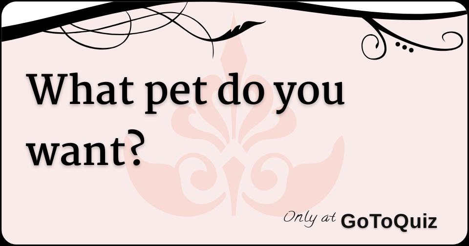 What pet do you want?