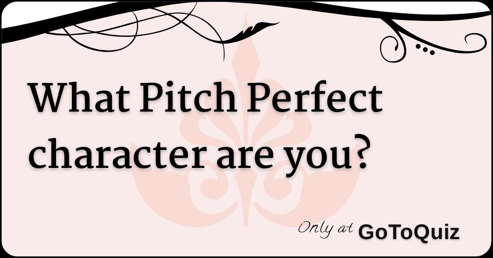 What Pitch Perfect character are you?
