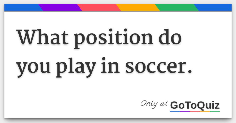 What position do you play in soccer.
