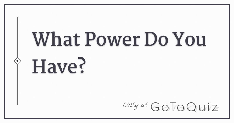 What Power Do You Have?