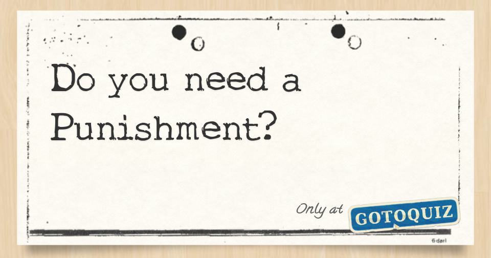 Do you need a Punishment?