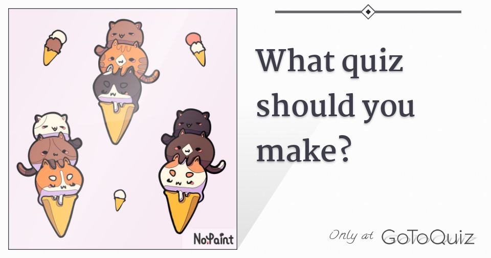 What quiz should you make?