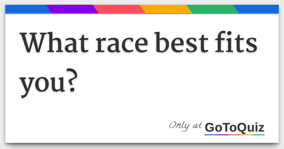 What Race Best Fits You