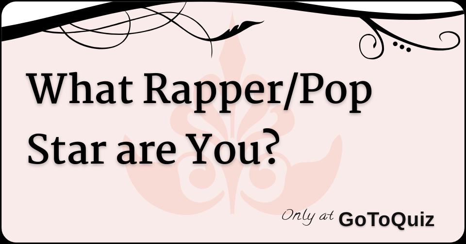 What Rapper/Pop Star are You?