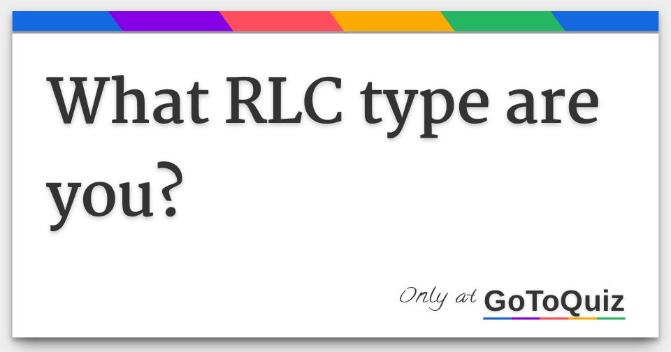 What RLC type are you?