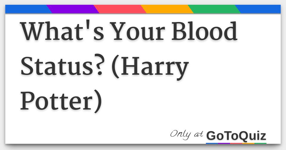What's Your Blood Status? (Harry Potter)