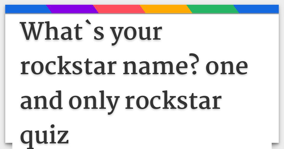 What`s your rockstar name? one and only rockstar quiz