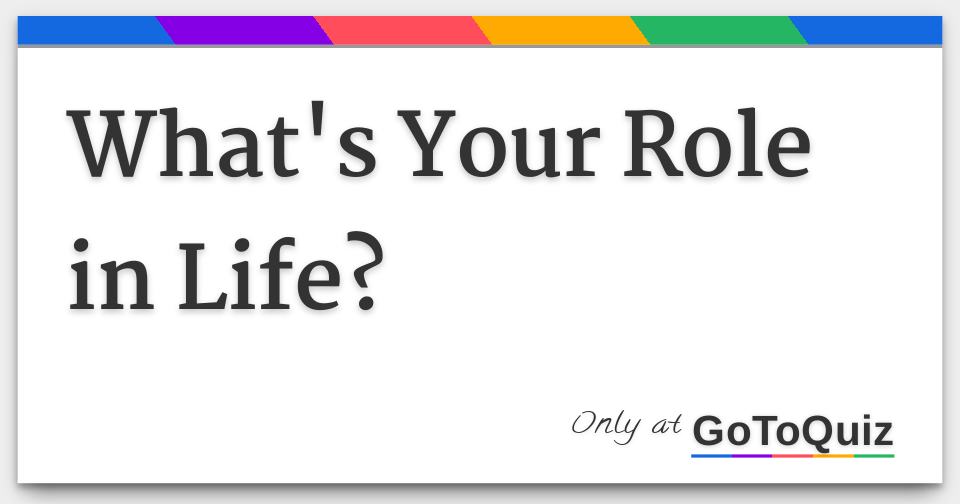 What's Your Role in Life?